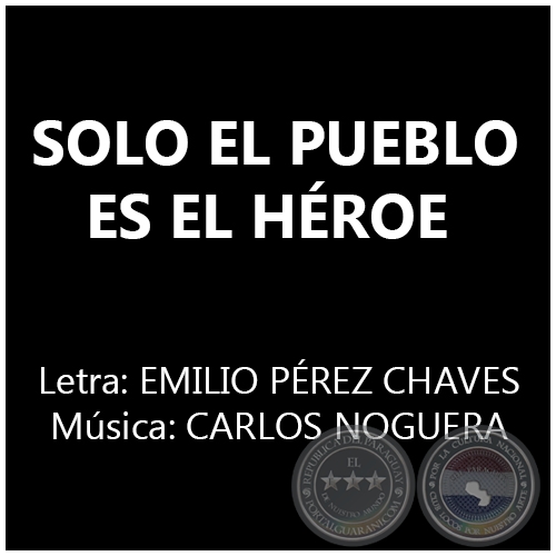 SOLO EL PUEBLO ES EL HÉROE - Música: CARLOS NOGUERA